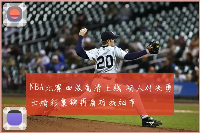 NBA比赛回放高清上线 湖人对决勇士精彩集锦再看对抗细节