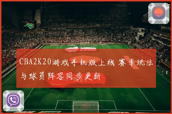 CBA2K20游戏手机版上线 赛季玩法与球员阵容同步更新