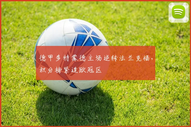 德甲多特蒙德主场逆转法兰克福，积分榜紧追欧冠区