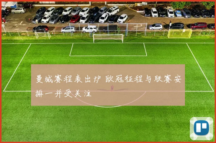 曼城赛程表出炉 欧冠征程与联赛安排一并受关注